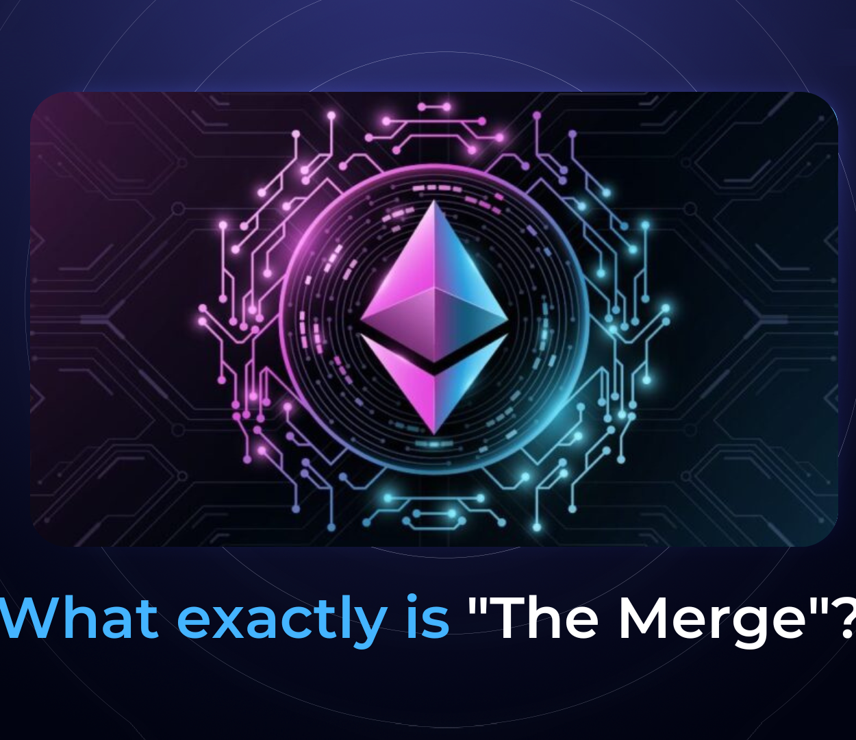 The Merge là gì? Ảnh hưởng của The Merge đến Ethereum